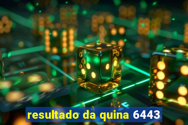 resultado da quina 6443