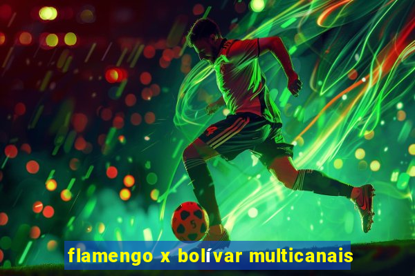 flamengo x bolívar multicanais