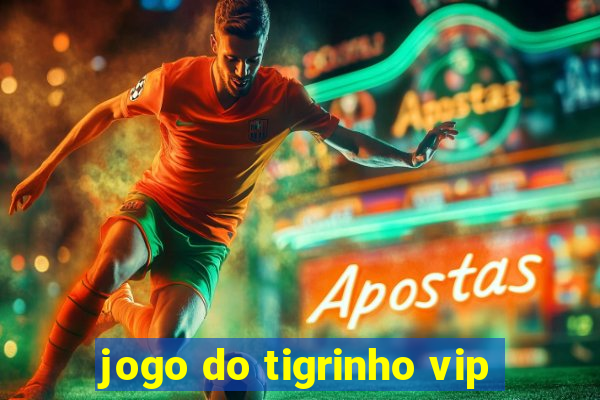 jogo do tigrinho vip