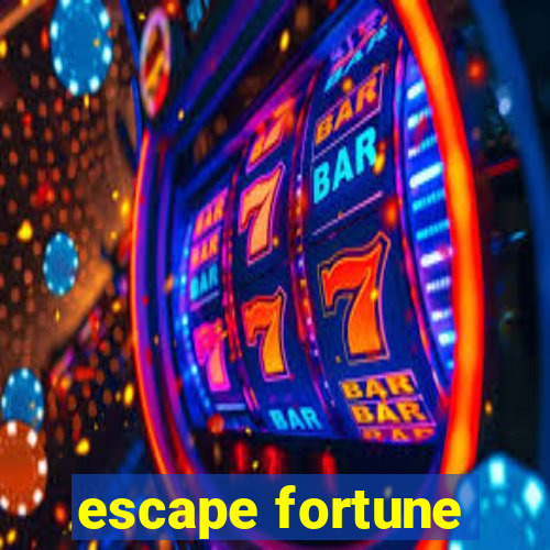 escape fortune