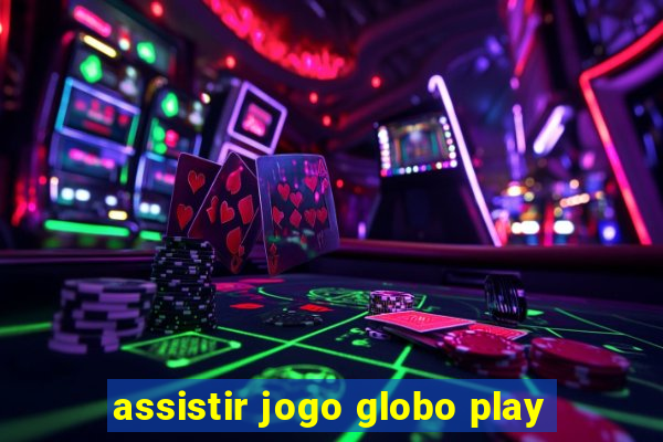 assistir jogo globo play