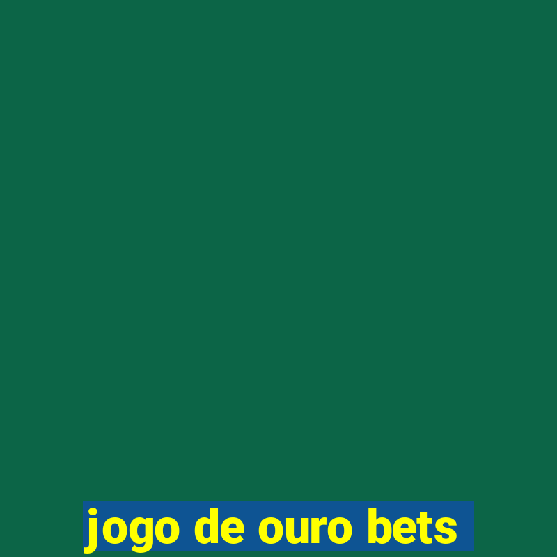 jogo de ouro bets