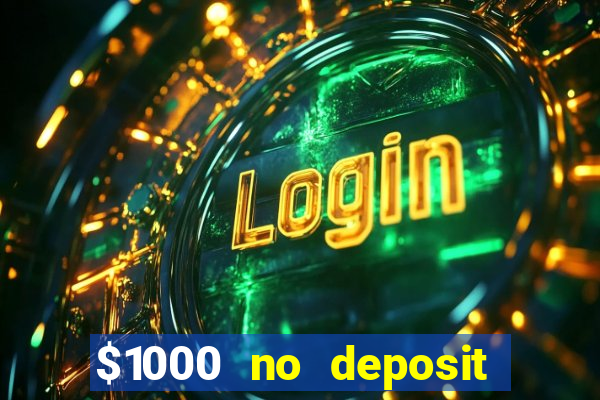 $1000 no deposit bonus casino