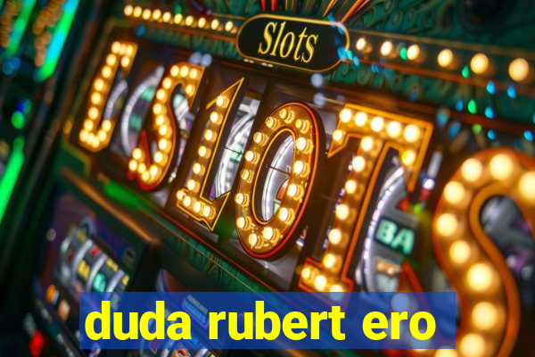 duda rubert ero