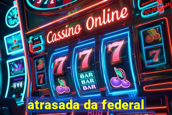 atrasada da federal