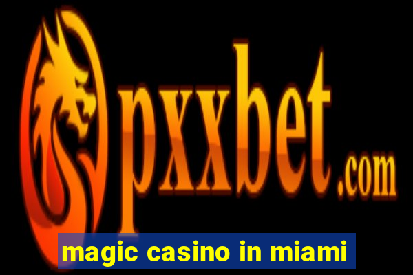 magic casino in miami