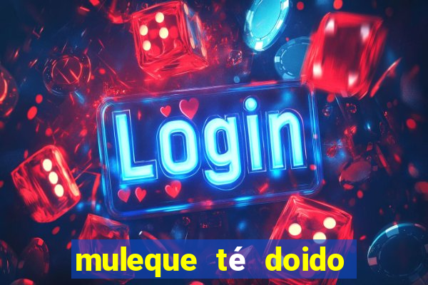 muleque té doido 4 assistir online