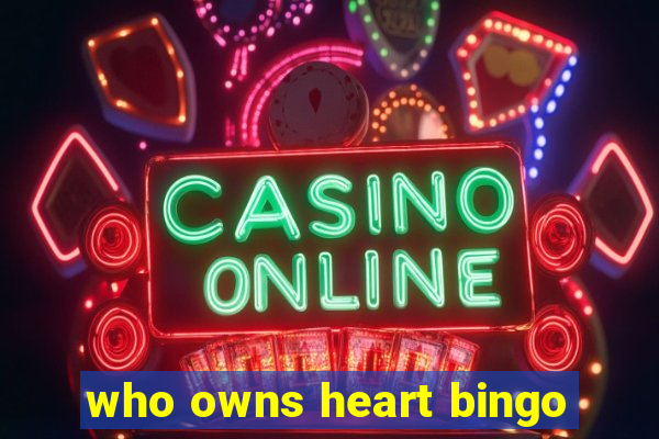 who owns heart bingo