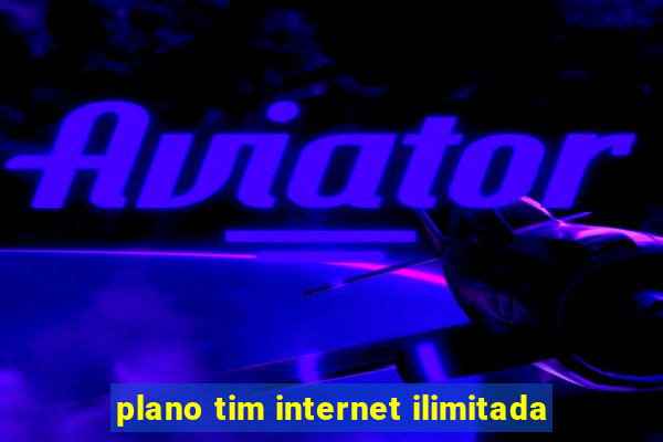 plano tim internet ilimitada