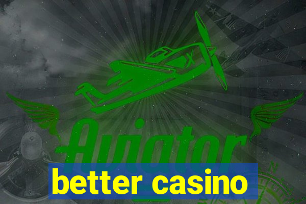 better casino