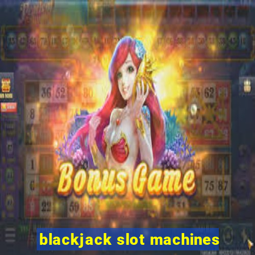 blackjack slot machines