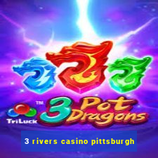 3 rivers casino pittsburgh