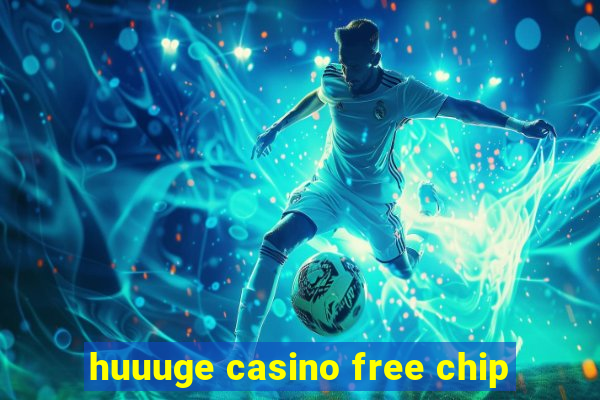 huuuge casino free chip