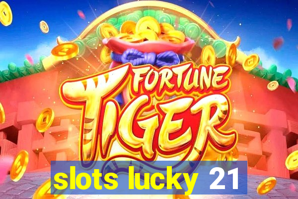 slots lucky 21