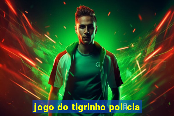 jogo do tigrinho pol铆cia