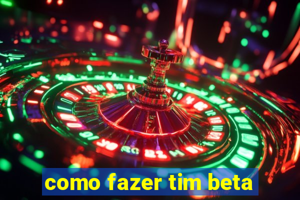 como fazer tim beta