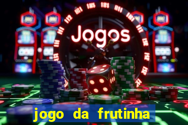 jogo da frutinha que d谩 dinheiro