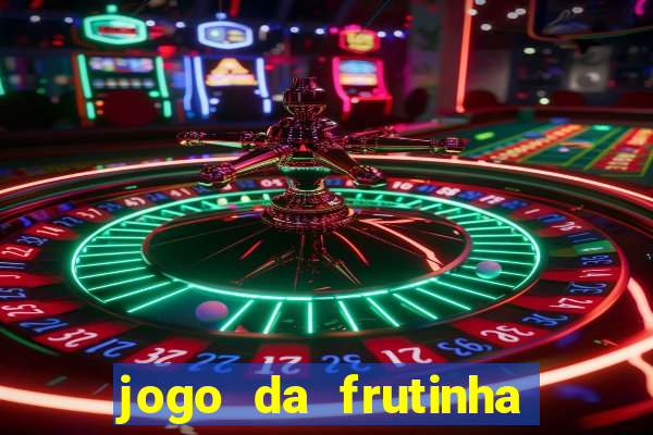 jogo da frutinha que d谩 dinheiro