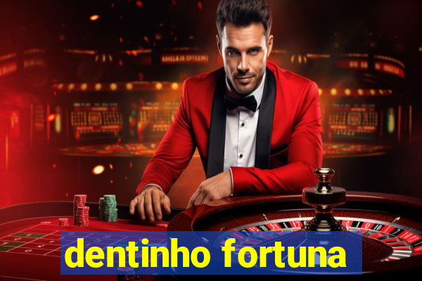 dentinho fortuna