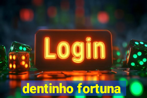 dentinho fortuna