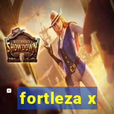 fortleza x