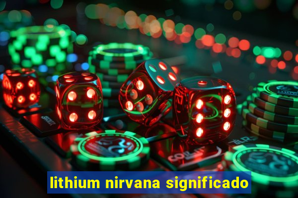 lithium nirvana significado