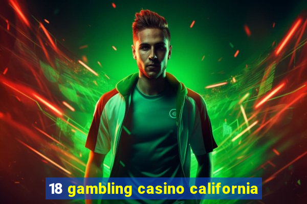 18 gambling casino california