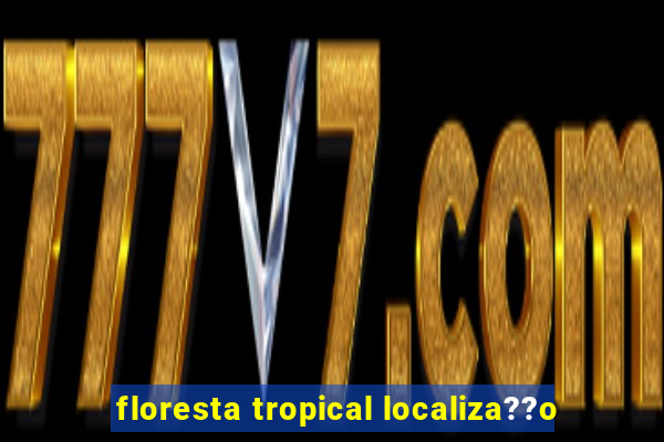 floresta tropical localiza??o