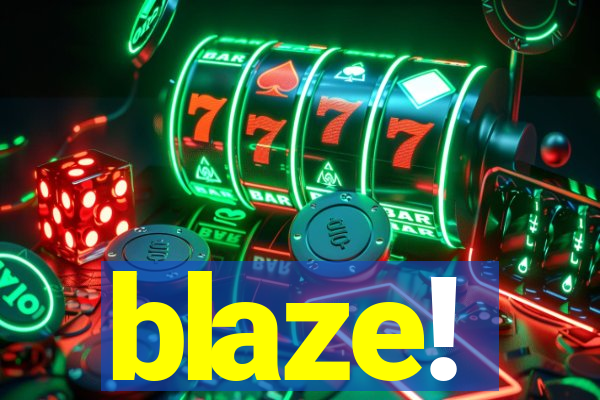 blaze!