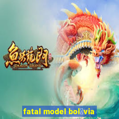 fatal model bol铆via