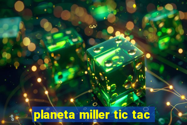 planeta miller tic tac