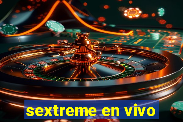 sextreme en vivo