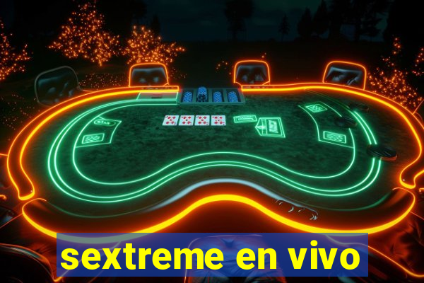 sextreme en vivo