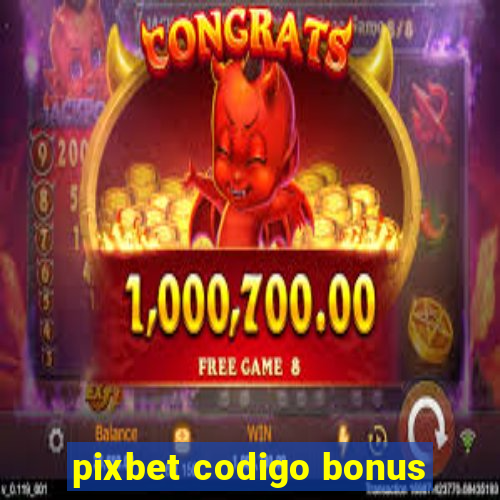 pixbet codigo bonus