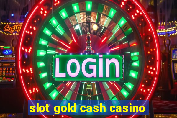 slot gold cash casino