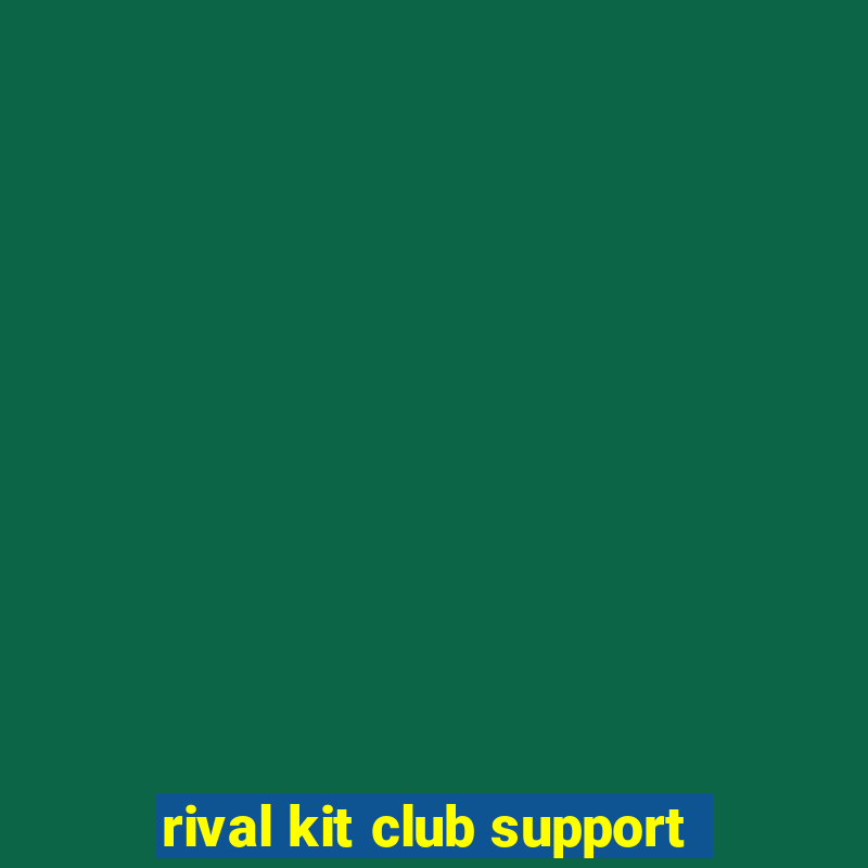 rival kit club support