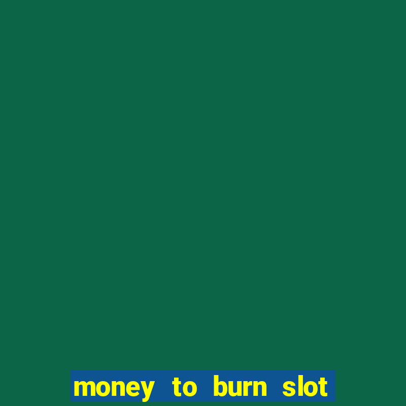 money to burn slot machine free download