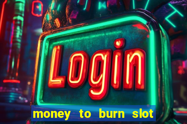 money to burn slot machine free download