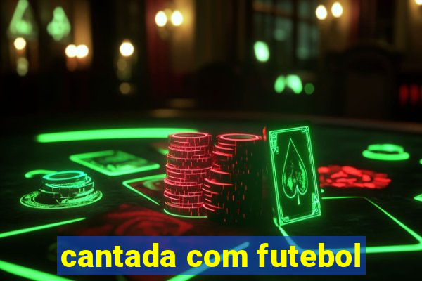 cantada com futebol