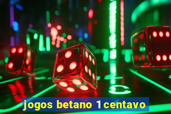 jogos betano 1 centavo