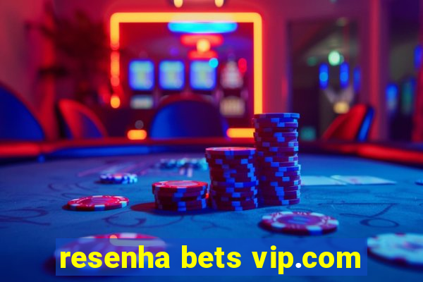 resenha bets vip.com