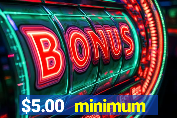 $5.00 minimum deposit casino