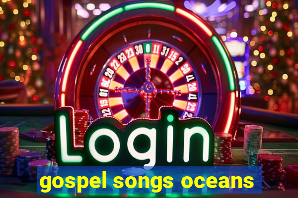 gospel songs oceans