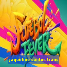 jaqueline santos trans