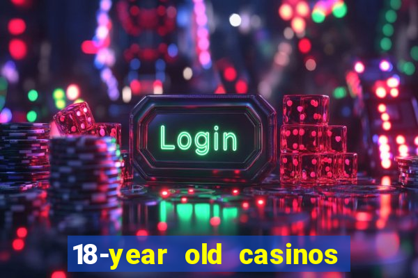 18-year old casinos near me