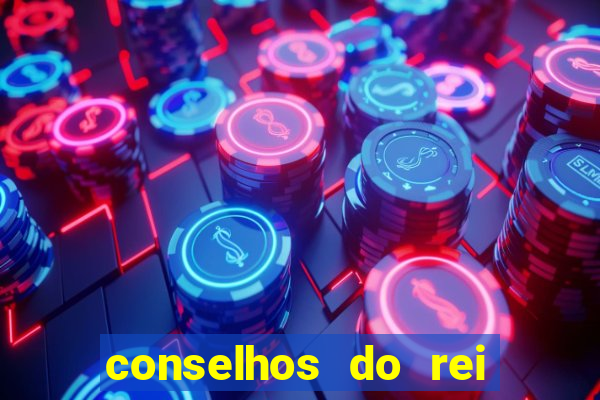 conselhos do rei de copas