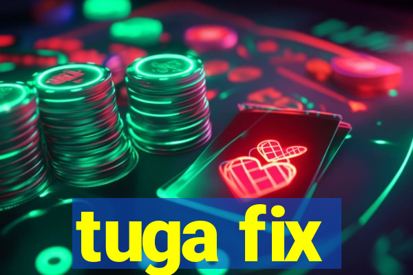 tuga fix