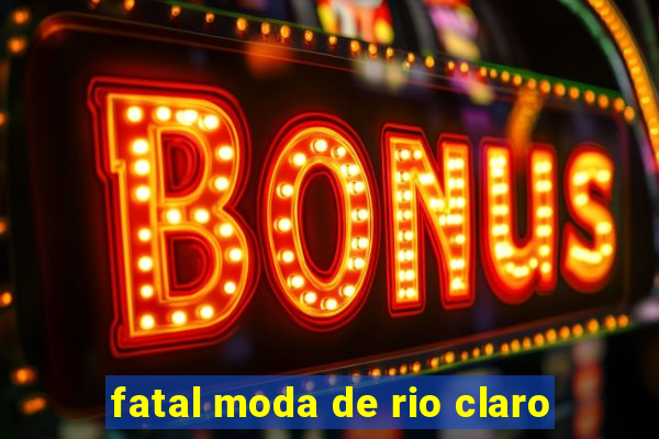 fatal moda de rio claro