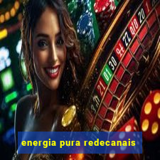 energia pura redecanais