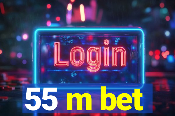 55 m bet